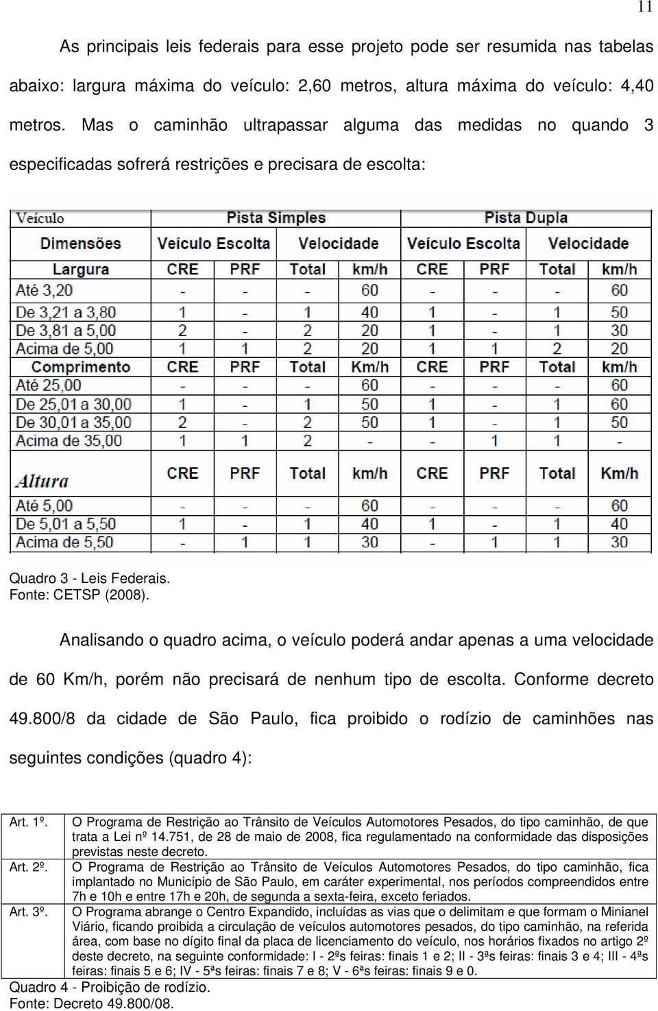 Analisando o quadro acima, o veículo poderá andar apenas a uma velocidade de 60 Km/h, porém não precisará de nenhum tipo de escolta. Conforme decreto 49.