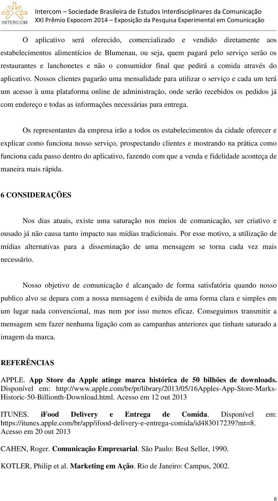 Nossos clientes pagarão uma mensalidade para utilizar o serviço e cada um terá um acesso à uma plataforma online de administração, onde serão recebidos os pedidos já com endereço e todas as