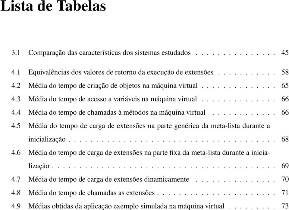 4 Média do tempo de chamadas à métodos na máquina virtual............ 66 4.5 Média do tempo de carga de extensões na parte genérica da meta-lista durante a inicialização...................................... 68 4.