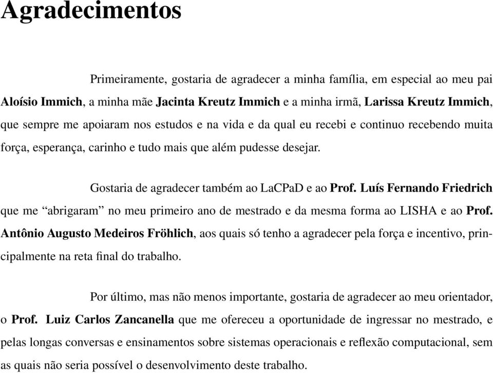 Luís Fernando Friedrich que me abrigaram no meu primeiro ano de mestrado e da mesma forma ao LISHA e ao Prof.