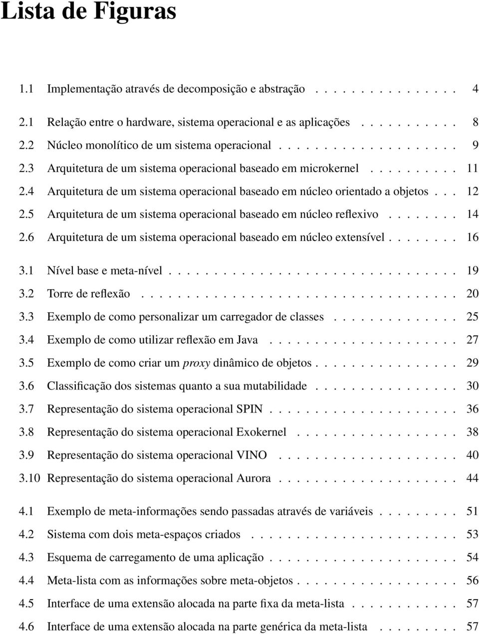 4 Arquitetura de um sistema operacional baseado em núcleo orientado a objetos... 12 2.5 Arquitetura de um sistema operacional baseado em núcleo reflexivo........ 14 2.