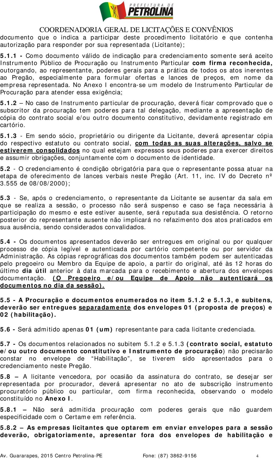 gerais para a prática de todos os atos inerentes ao Pregão, especialmente para formular ofertas e lances de preços, em nome da empresa representada.