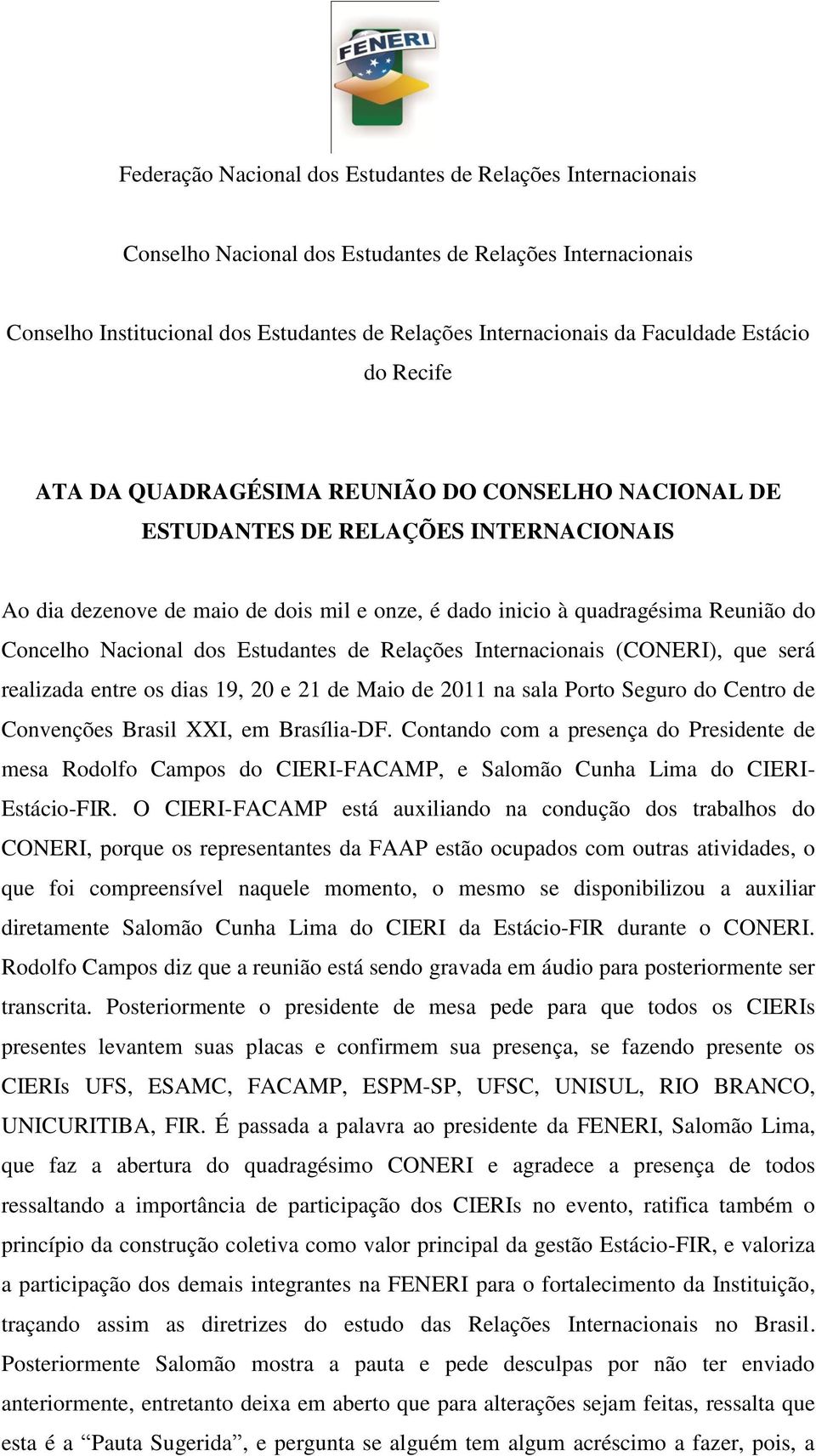 Concelho Nacional dos Estudantes de Relações Internacionais (CONERI), que será realizada entre os dias 19, 20 e 21 de Maio de 2011 na sala Porto Seguro do Centro de Convenções Brasil XXI, em