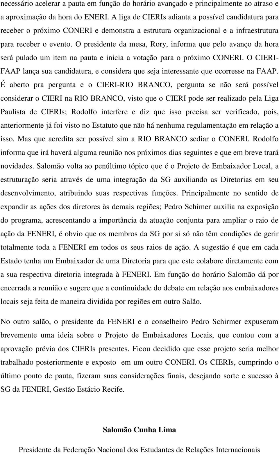 O presidente da mesa, Rory, informa que pelo avanço da hora será pulado um item na pauta e inicia a votação para o próximo CONERI.