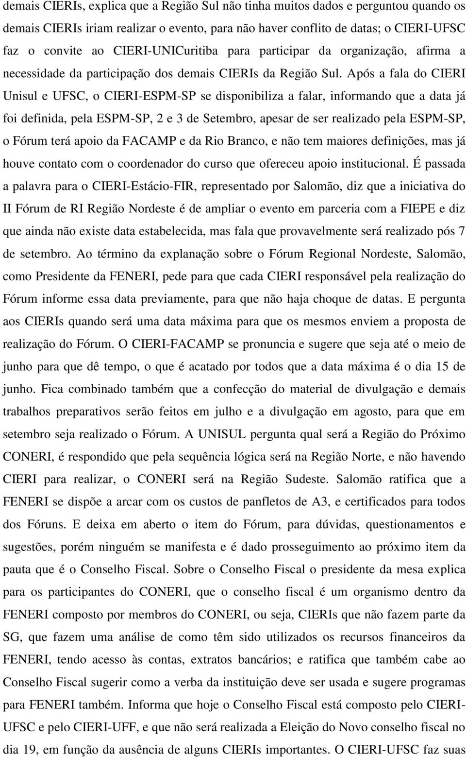 Após a fala do CIERI Unisul e UFSC, o CIERI-ESPM-SP se disponibiliza a falar, informando que a data já foi definida, pela ESPM-SP, 2 e 3 de Setembro, apesar de ser realizado pela ESPM-SP, o Fórum