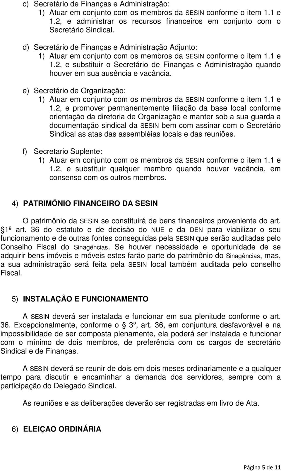 2, e substituir o Secretário de Finanças e Administração quando houver em sua ausência e vacância. e) Secretário de Organização: 1) Atuar em conjunto com os membros da SESIN conforme o item 1.1 e 1.