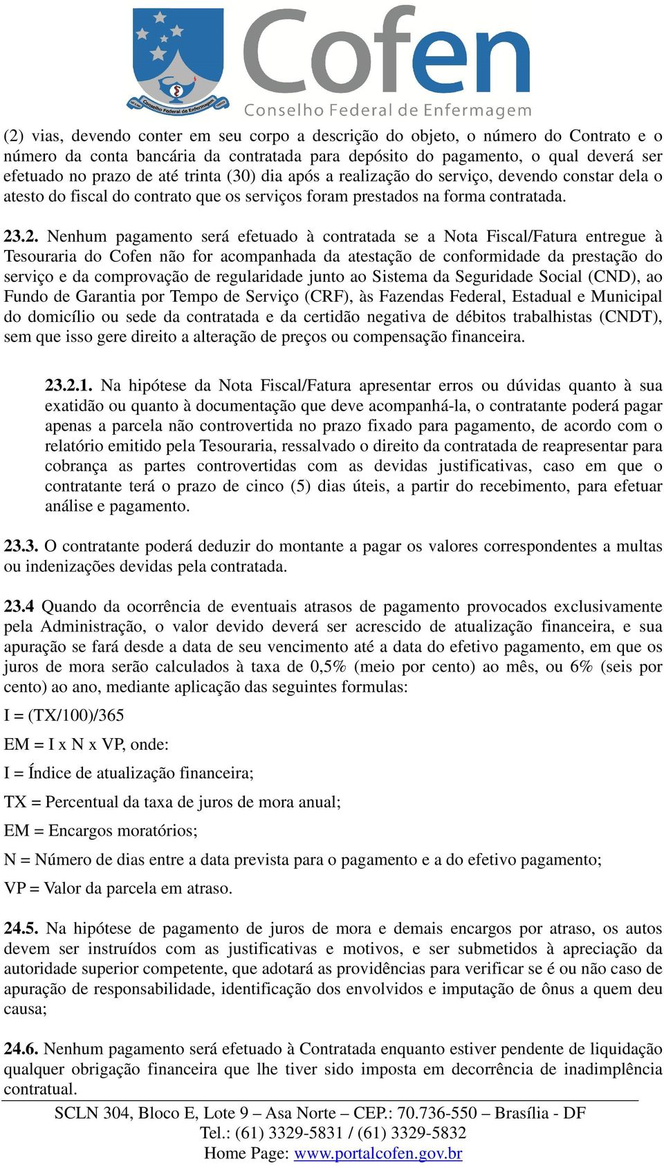 .2. Nenhum pagamento será efetuado à contratada se a Nota Fiscal/Fatura entregue à Tesouraria do Cofen não for acompanhada da atestação de conformidade da prestação do serviço e da comprovação de