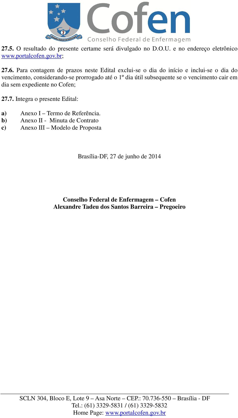 subsequente se o vencimento cair em dia sem expediente no Cofen; 27.7. Integra o presente Edital: a) Anexo I Termo de Referência.