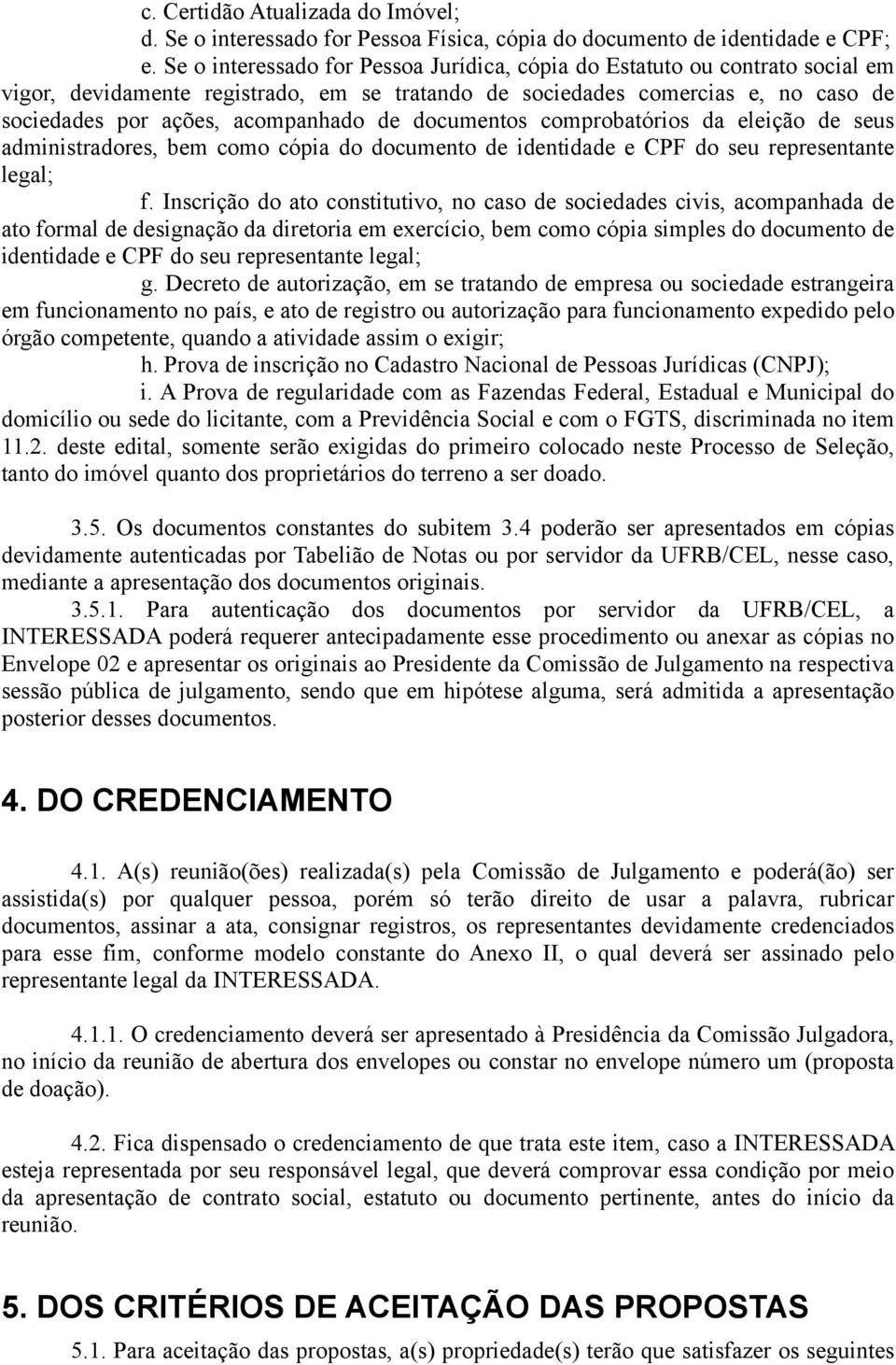 documentos comprobatórios da eleição de seus administradores, bem como cópia do documento de identidade e CPF do seu representante legal; f.