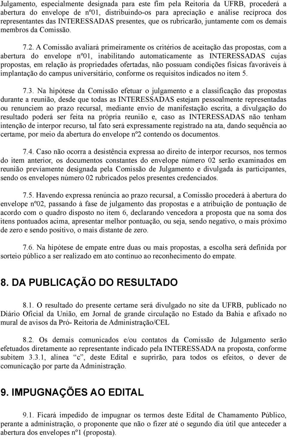 A Comissão avaliará primeiramente os critérios de aceitação das propostas, com a abertura do envelope nº01, inabilitando automaticamente as INTERESSADAS cujas propostas, em relação às propriedades