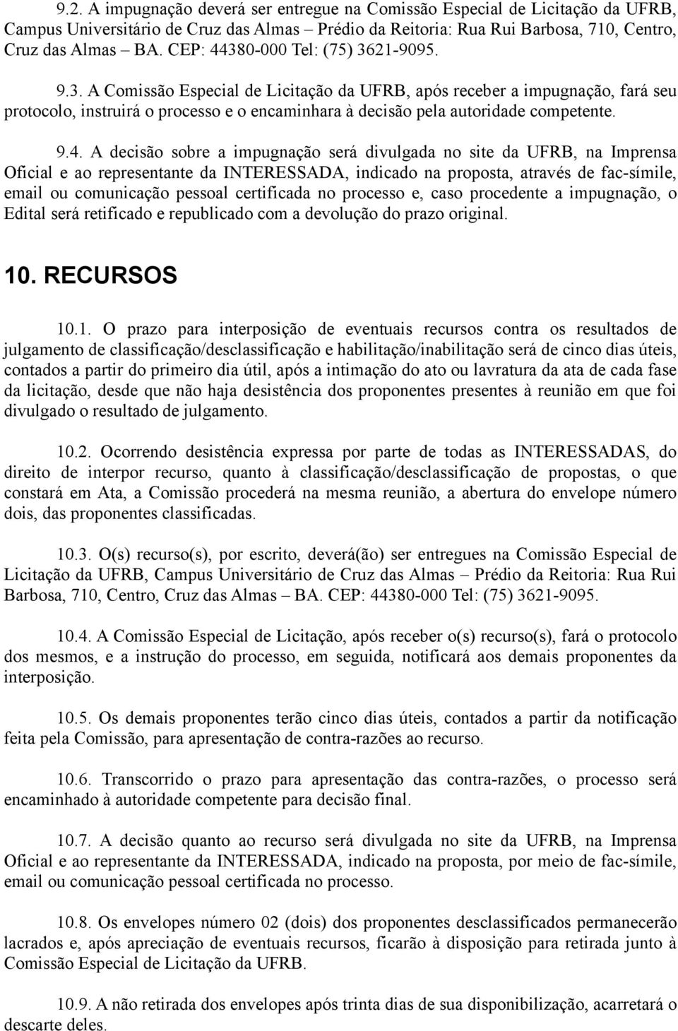 9.4. A decisão sobre a impugnação será divulgada no site da UFRB, na Imprensa Oficial e ao representante da INTERESSADA, indicado na proposta, através de fac-símile, email ou comunicação pessoal