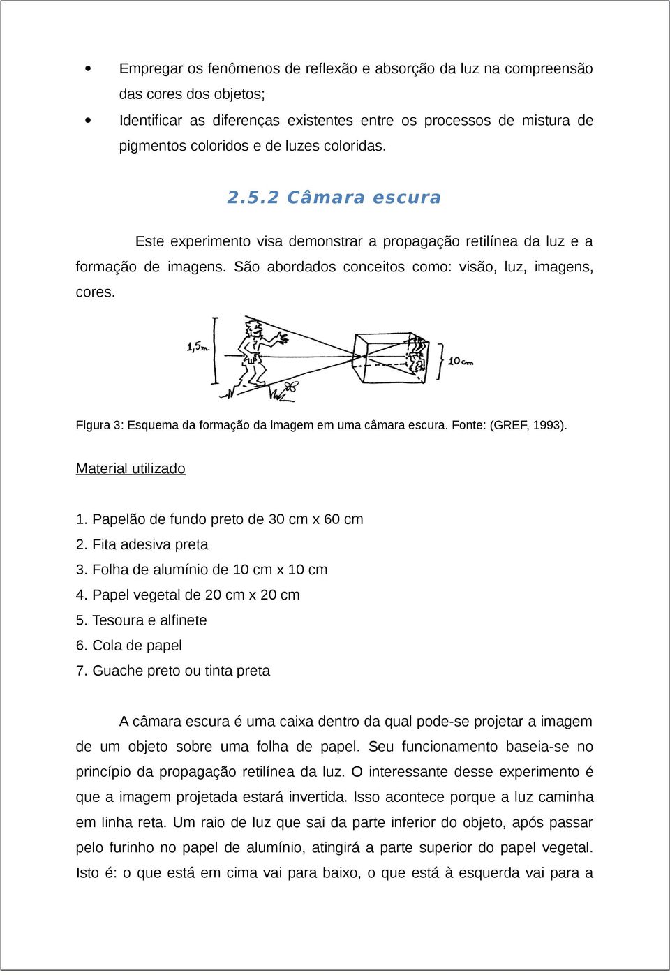 Figura 3: Esquema da formação da imagem em uma câmara escura. Fonte: (GREF, 1993). Material utilizado 1. Papelão de fundo preto de 30 cm x 60 cm 2. Fita adesiva preta 3.