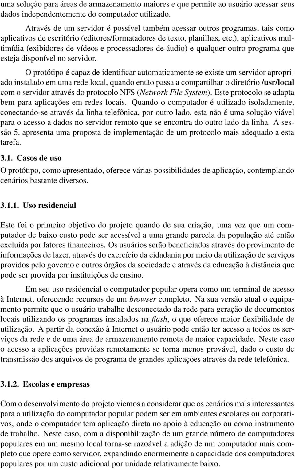 ), aplicativos multimídia (exibidores de vídeos e processadores de áudio) e qualquer outro programa que esteja disponível no servidor.