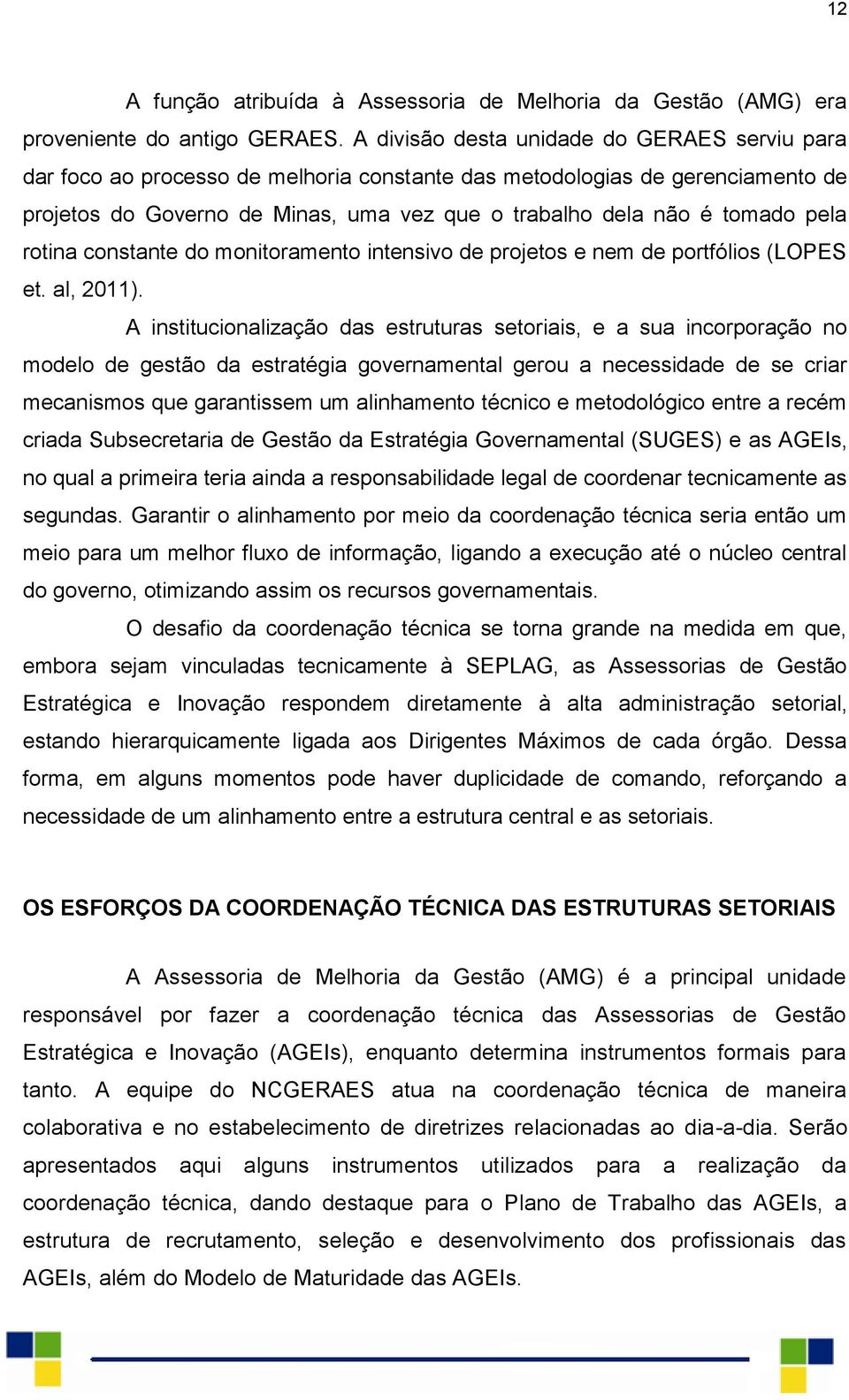 pela rotina constante do monitoramento intensivo de projetos e nem de portfólios (LOPES et. al, 2011).