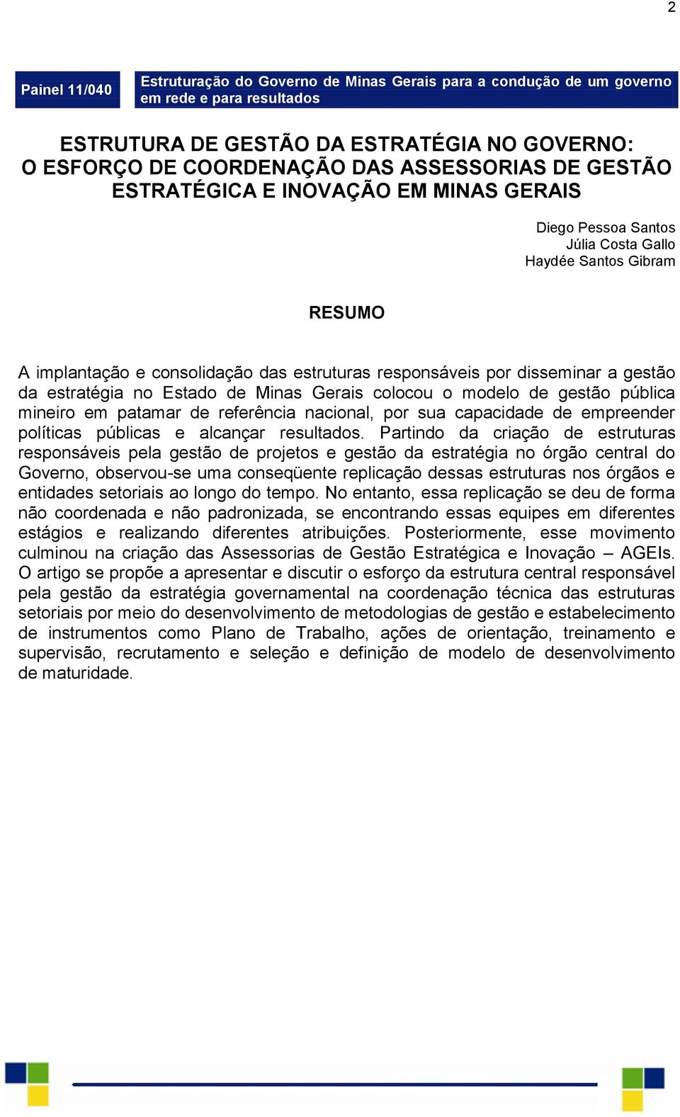 estratégia no Estado de Minas Gerais colocou o modelo de gestão pública mineiro em patamar de referência nacional, por sua capacidade de empreender políticas públicas e alcançar resultados.