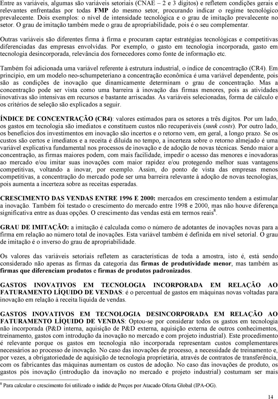 Outras variáveis são diferentes firma à firma e procuram captar estratégias tecnológicas e competitivas diferenciadas das empresas envolvidas.