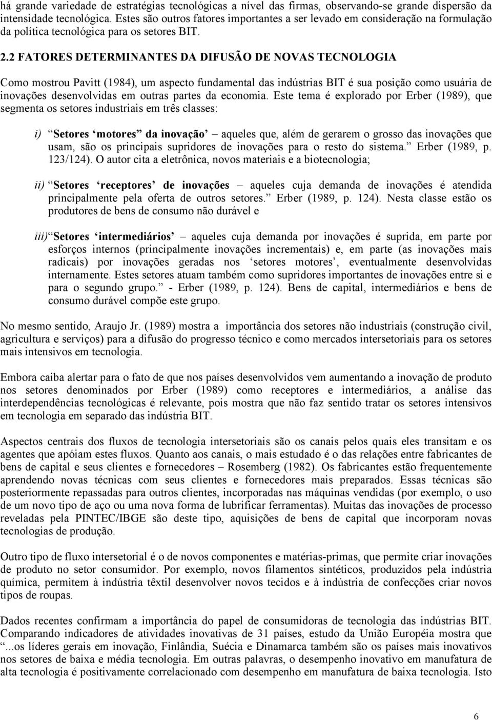 2 FATORES DETERMINANTES DA DIFUSÃO DE NOVAS TECNOLOGIA Como mostrou Pavitt (1984), um aspecto fundamental das indústrias BIT é sua posição como usuária de inovações desenvolvidas em outras partes da