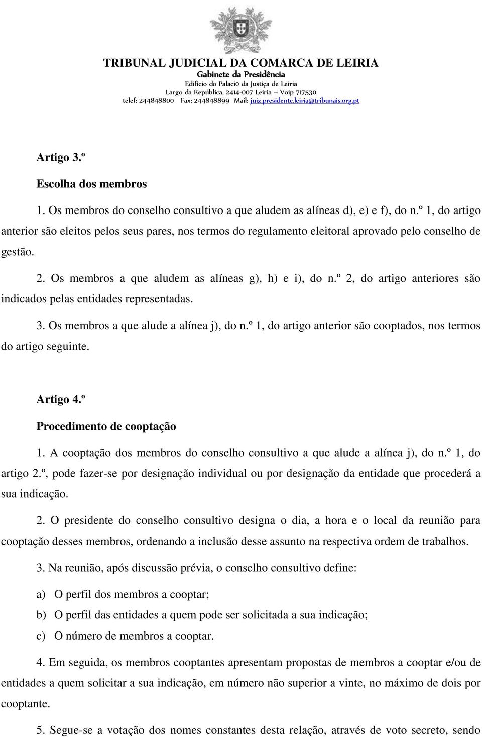 º 2, do artigo anteriores são indicados pelas entidades representadas. 3. Os membros a que alude a alínea j), do n.º 1, do artigo anterior são cooptados, nos termos do artigo seguinte. Artigo 4.