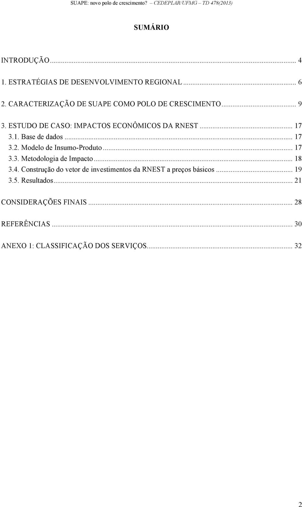 3.1. Base de dados... 17 3.2. Modelo de Insumo-Produto... 17 3.3. Metodologia de Impacto... 18 3.4.