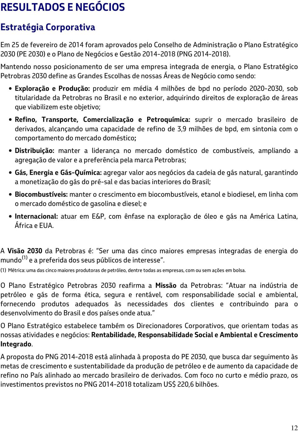 Mantendo nosso posicionamento de ser uma empresa integrada de energia, o Plano Estratégico Petrobras 2030 define as Grandes Escolhas de nossas Áreas de Negócio como sendo: Exploração e Produção: