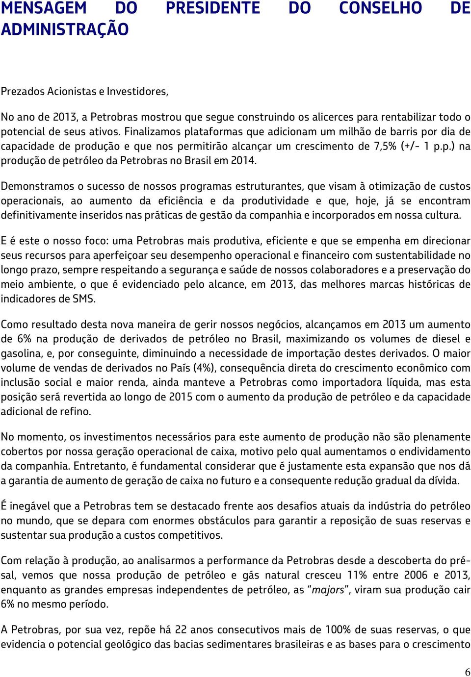 Demonstramos o sucesso de nossos programas estruturantes, que visam à otimização de custos operacionais, ao aumento da eficiência e da produtividade e que, hoje, já se encontram definitivamente