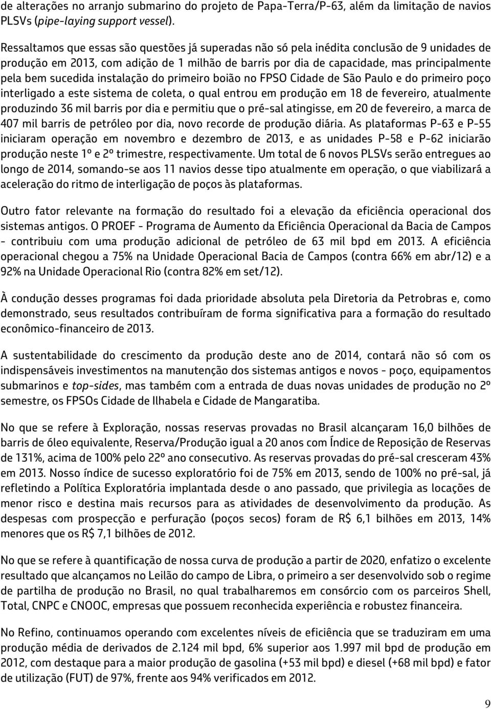 sucedida instalação do primeiro boião no FPSO Cidade de São Paulo e do primeiro poço interligado a este sistema de coleta, o qual entrou em produção em 18 de fevereiro, atualmente produzindo 36 mil