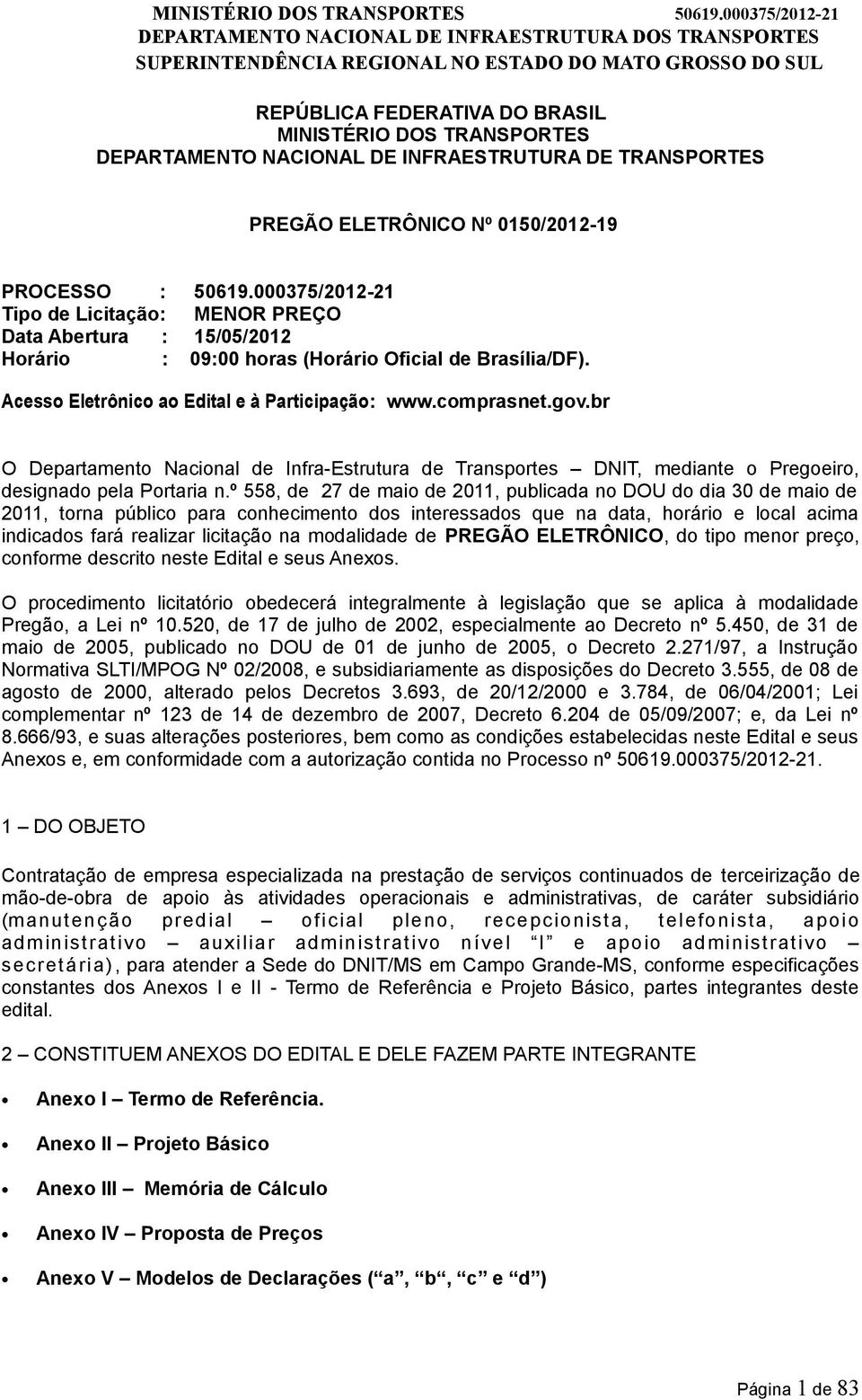 br O Departamento Nacional de Infra-Estrutura de Transportes DNIT, mediante o Pregoeiro, designado pela Portaria n.