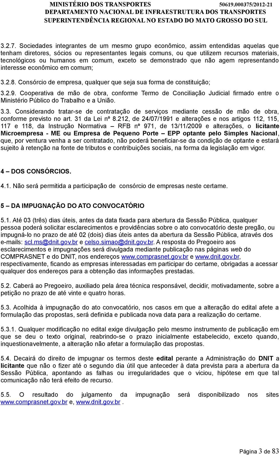 em comum, exceto se demonstrado que não agem representando interesse econômico em comum; 3.2.8. Consórcio de empresa, qualquer que seja sua forma de constituição; 3.2.9.