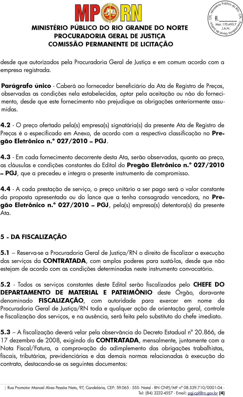 anteimente assumidas. 4.2 - O peç fet pela(s) empesa(s) signatáia(s) da pesente Ata de Regist de Peçs é especific em Anex, de acd cm a espectiva classificaçã n Pegã Eletônic n.º 027/2010 PGJ. 4.3 - Em ca fneciment decente desta Ata, seã bsevas, quant a peç, as cláulas e cndições cnstantes d Edital d Pegã Eletônic n.