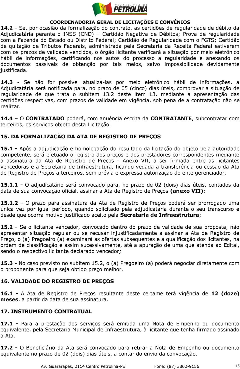 vencidos, o órgão licitante verificará a situação por meio eletrônico hábil de informações, certificando nos autos do processo a regularidade e anexando os documentos passíveis de obtenção por tais