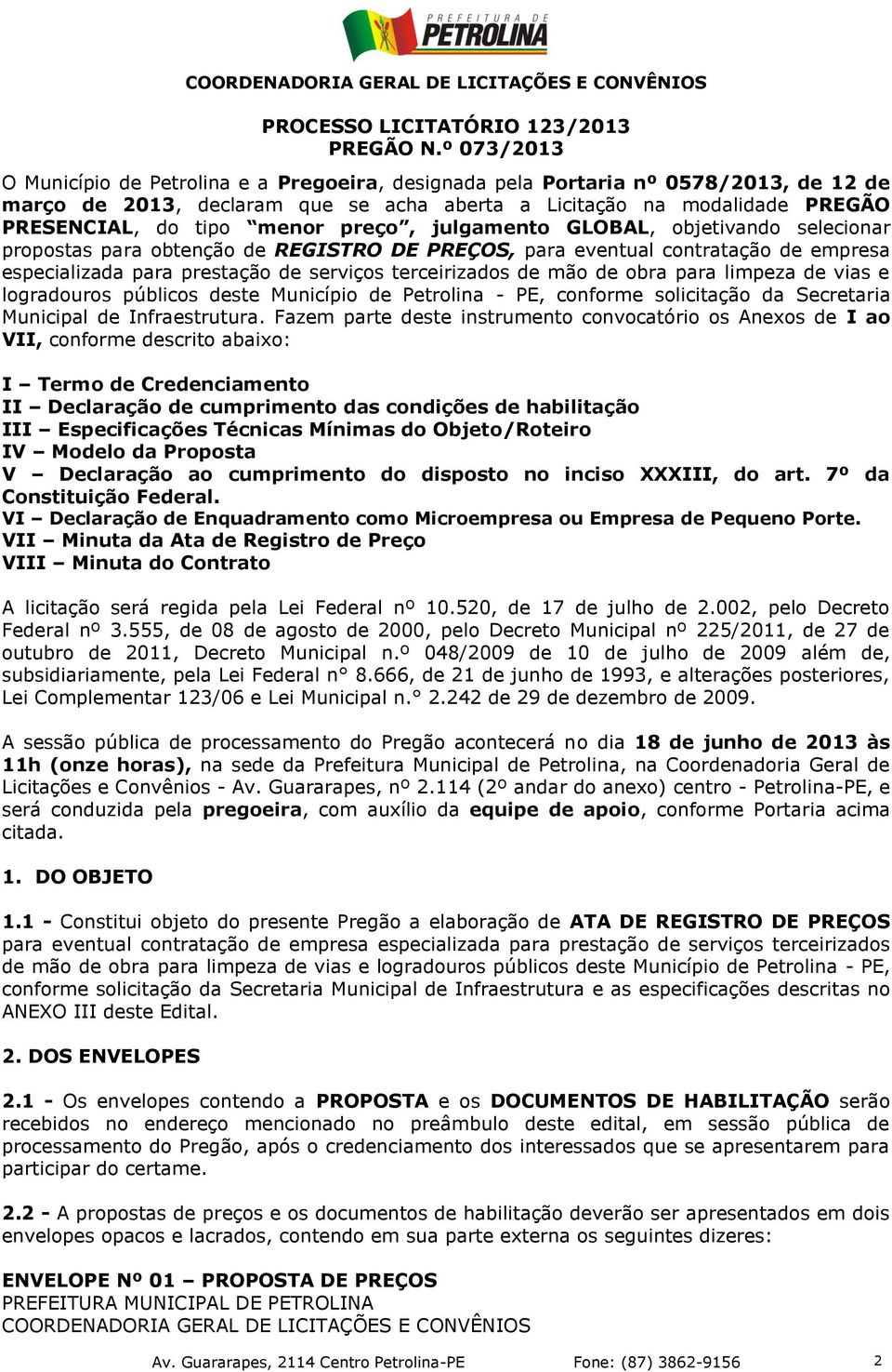 preço, julgamento GLOBAL, objetivando selecionar propostas para obtenção de REGISTRO DE PREÇOS, para eventual contratação de empresa especializada para prestação de serviços terceirizados de mão de