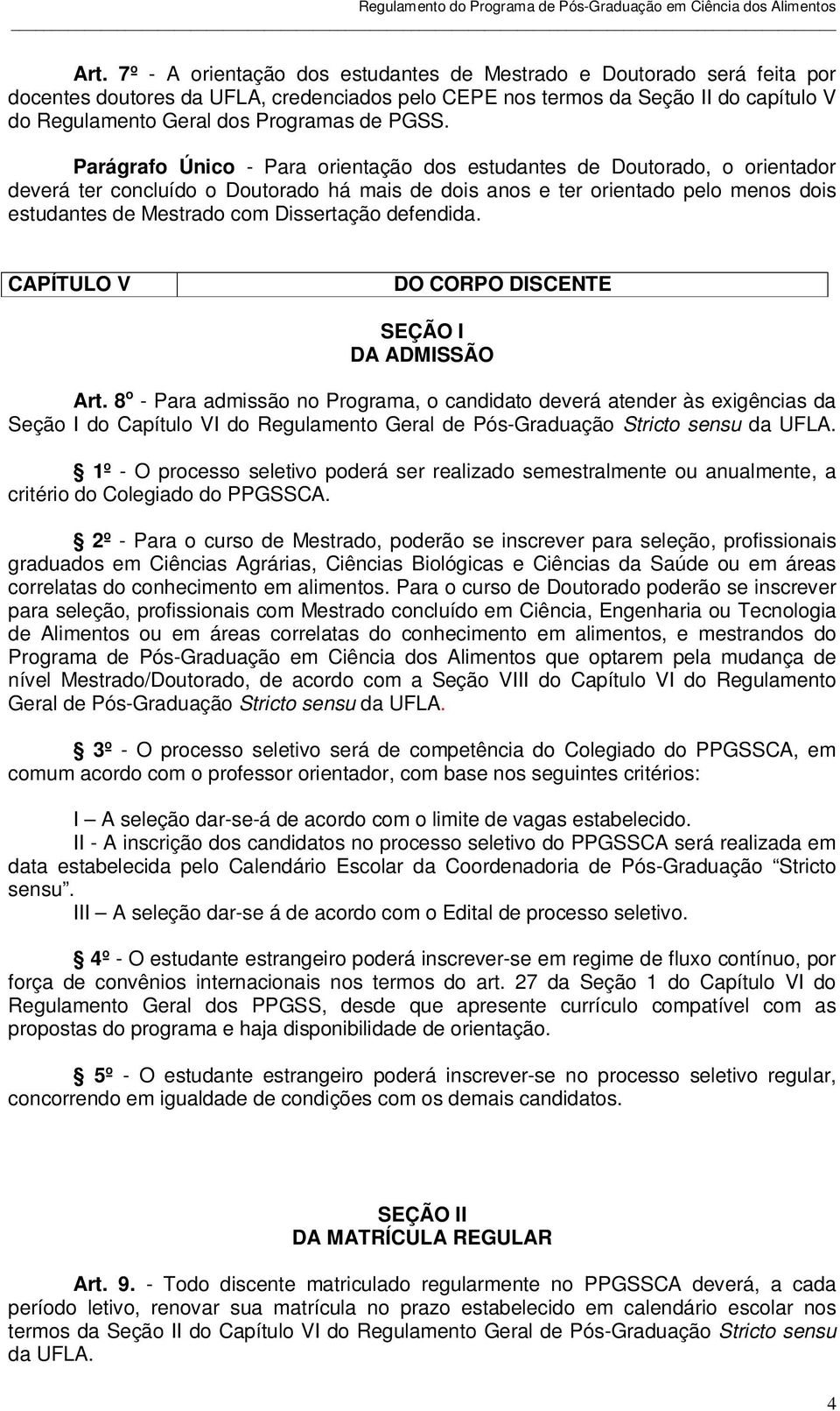 Parágrafo Único - Para orientação dos estudantes de Doutorado, o orientador deverá ter concluído o Doutorado há mais de dois anos e ter orientado pelo menos dois estudantes de Mestrado com