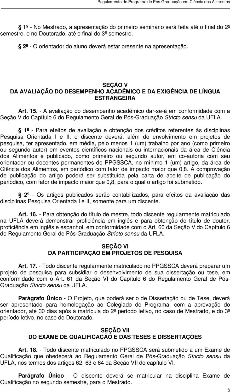 - A avaliação do desempenho acadêmico dar-se-á em conformidade com a Seção V do Capítulo 6 do Regulamento Geral de Pós-Graduação Stricto sensu da UFLA.