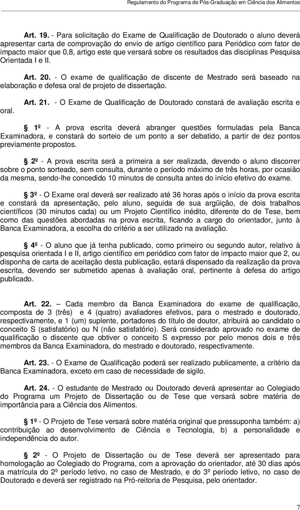 que versará sobre os resultados das disciplinas Pesquisa Orientada I e II. Art. 20.