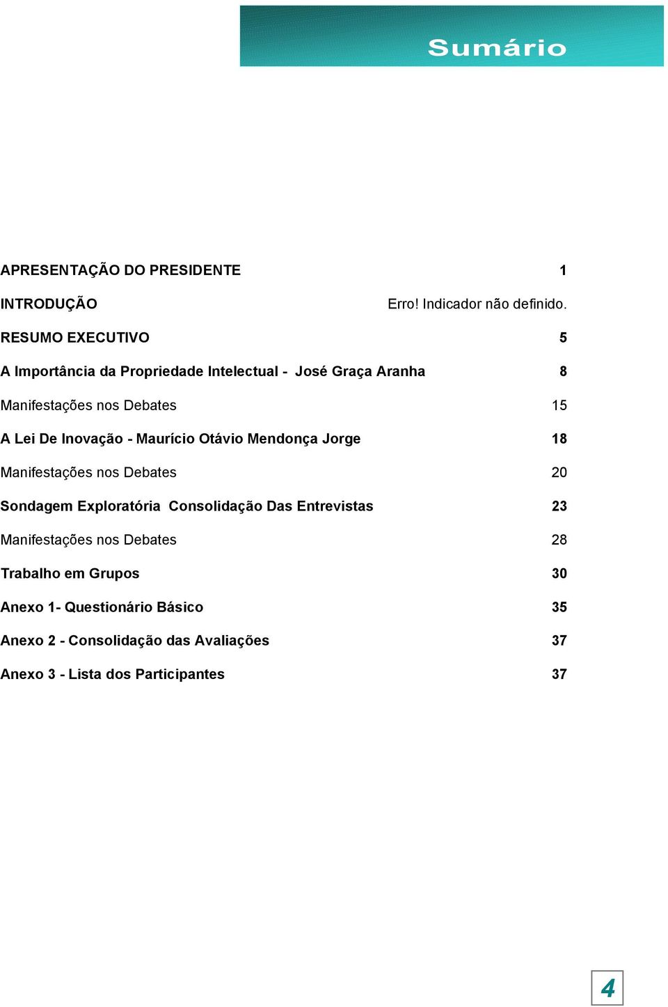 Inovação - Maurício Otávio Mendonça Jorge 18 Manifestações nos Debates 20 Sondagem Exploratória Consolidação Das