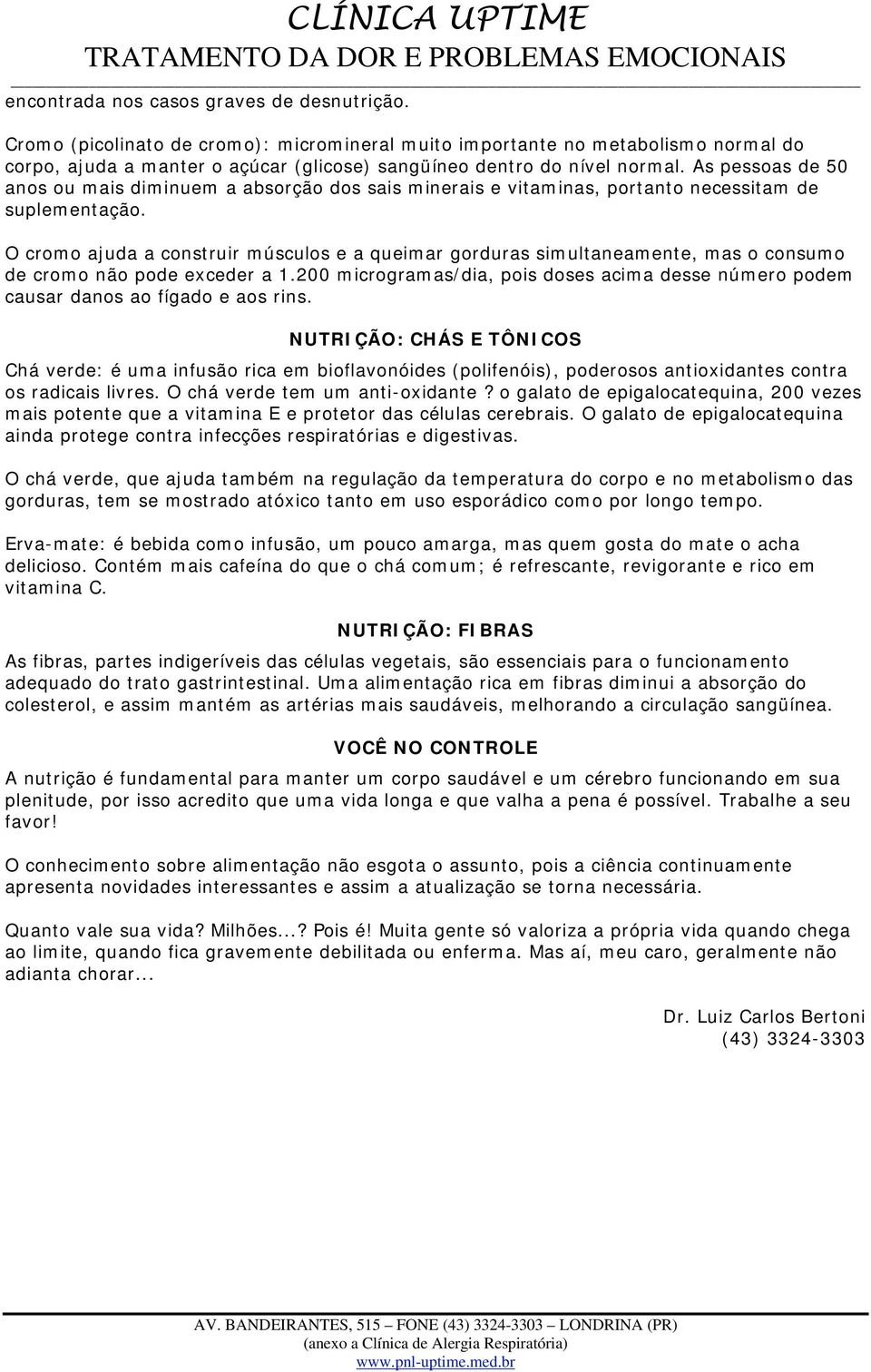 As pessoas de 50 anos ou mais diminuem a absorção dos sais minerais e vitaminas, portanto necessitam de suplementação.