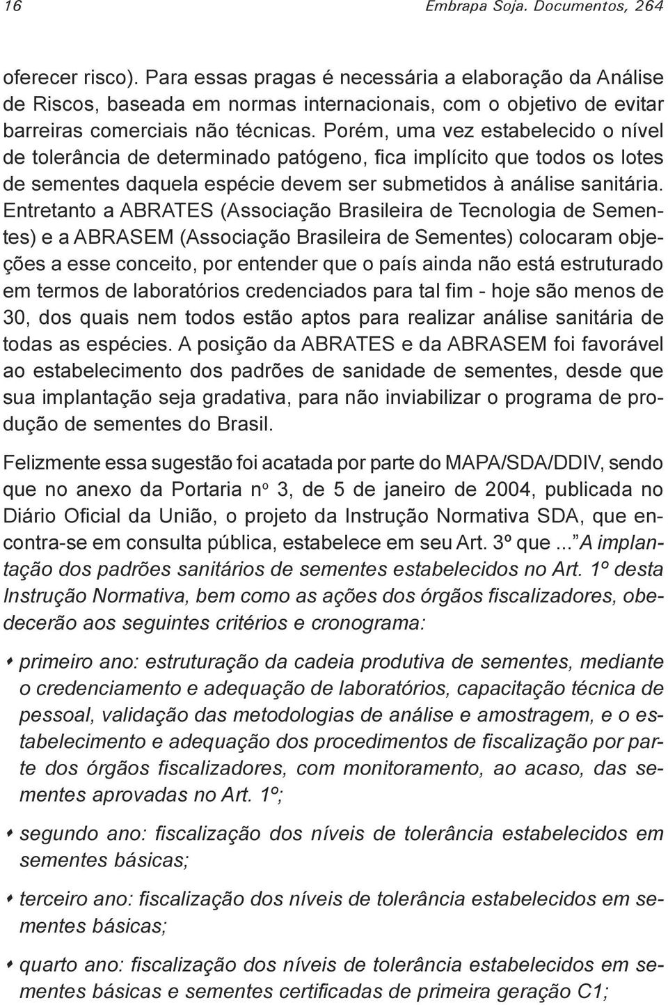 ABRATES (Associação Brasileira de Tecnologia de Sementes) e a ABRASEM (Associação Brasileira de Sementes) colocaram objeções a esse conceito, por entender que o país ainda não está estruturado em