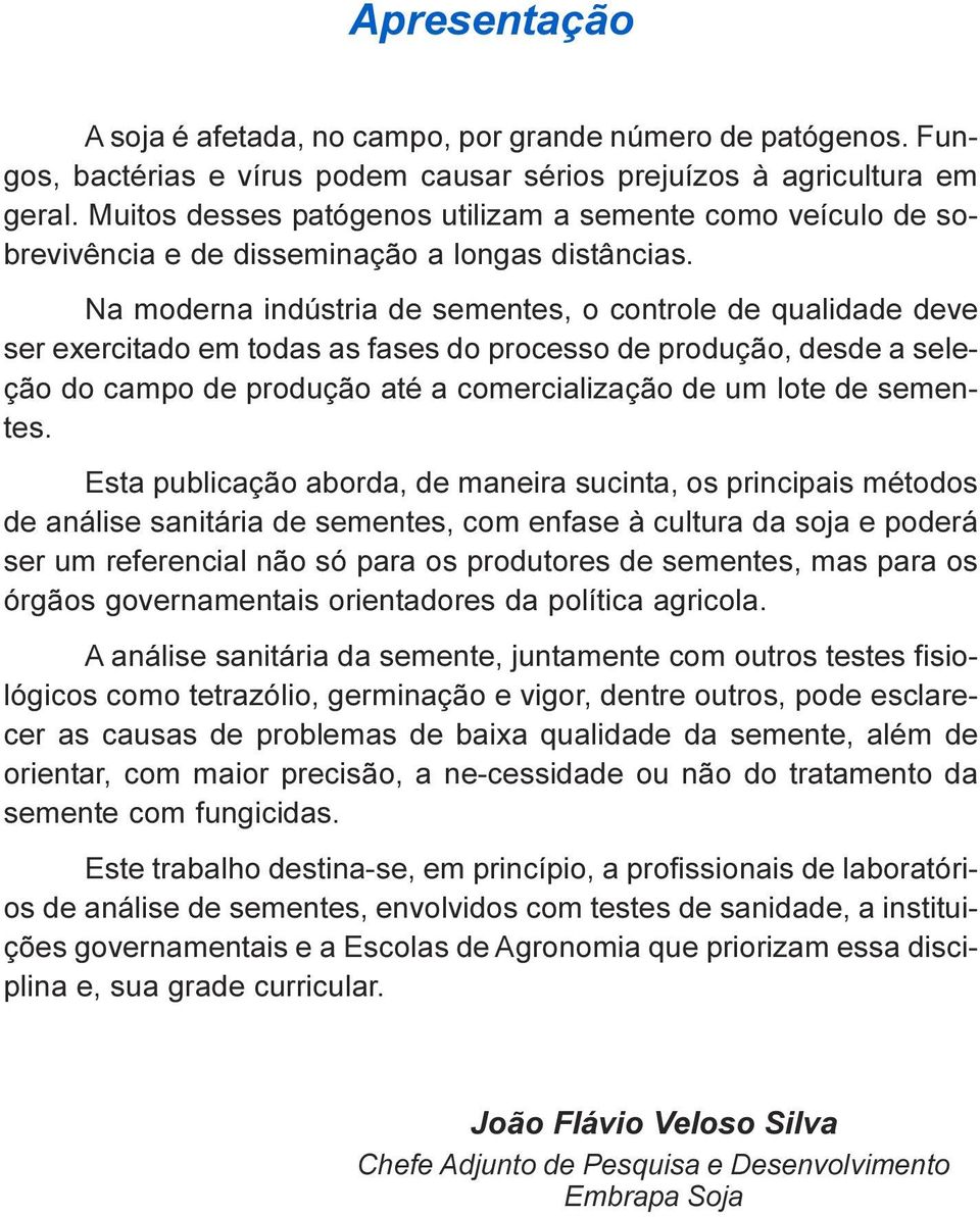 do campo de produção até a comercialização de um Iote de sementes Esta publicação aborda, de maneira sucinta, os principais métodos de análise sanitária de sementes, com enfase à cultura da soja e