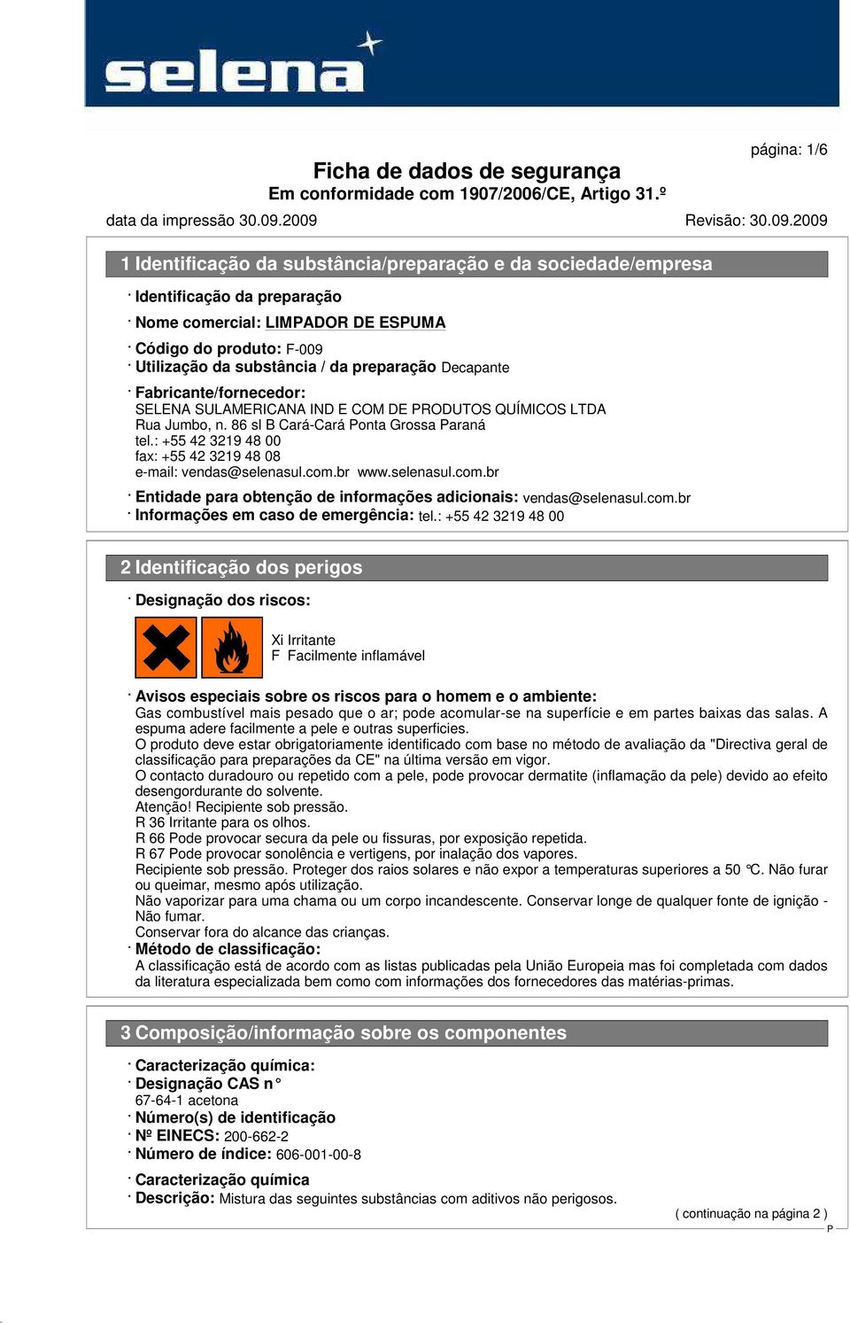 : +55 42 3219 48 00 fax: +55 42 3219 48 08 e-mail: vendas@selenasul.com.br www.selenasul.com.br Entidade para obtenção de informações adicionais: vendas@selenasul.com.br Informações em caso de emergência: tel.