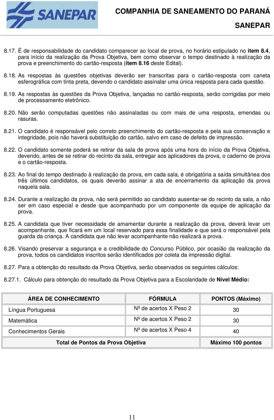 As respostas às questões objetivas deverão ser transcritas para o cartão-resposta com caneta esferográfica com tinta preta, devendo o candidato assinalar uma única resposta para cada questão. 8.19.