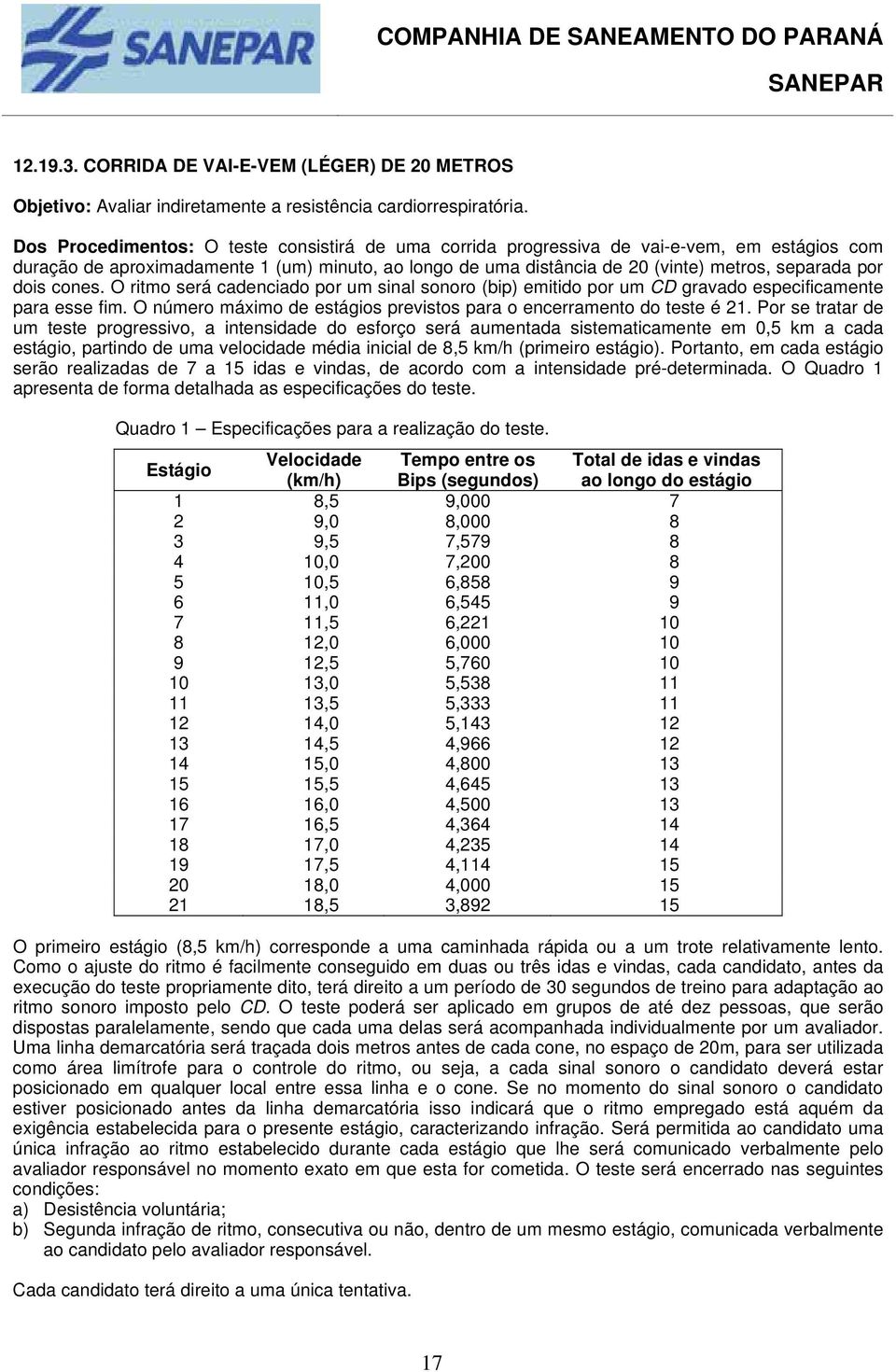 dois cones. O ritmo será cadenciado por um sinal sonoro (bip) emitido por um CD gravado especificamente para esse fim. O número máximo de estágios previstos para o encerramento do teste é 21.