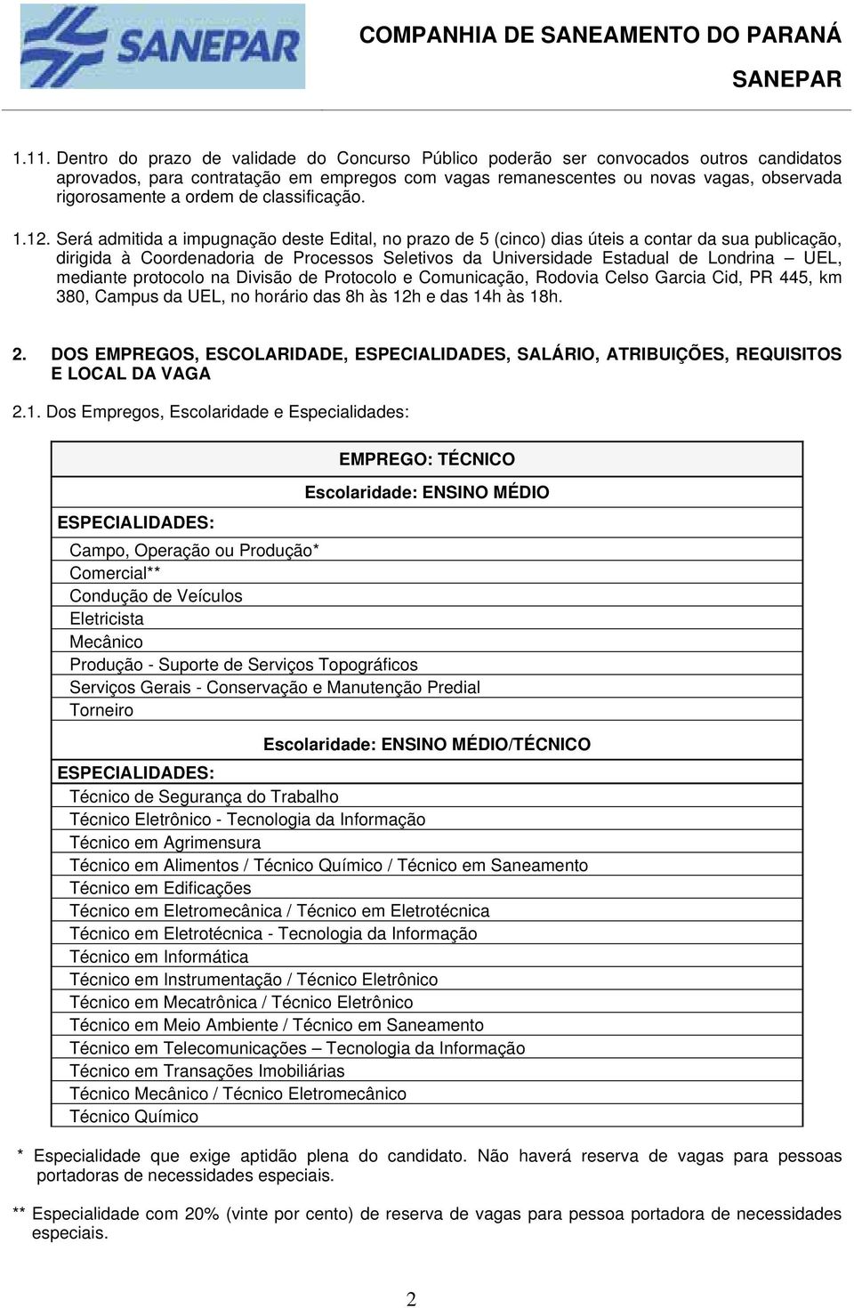 Será admitida a impugnação deste Edital, no prazo de 5 (cinco) dias úteis a contar da sua publicação, dirigida à Coordenadoria de Processos Seletivos da Universidade Estadual de Londrina UEL,