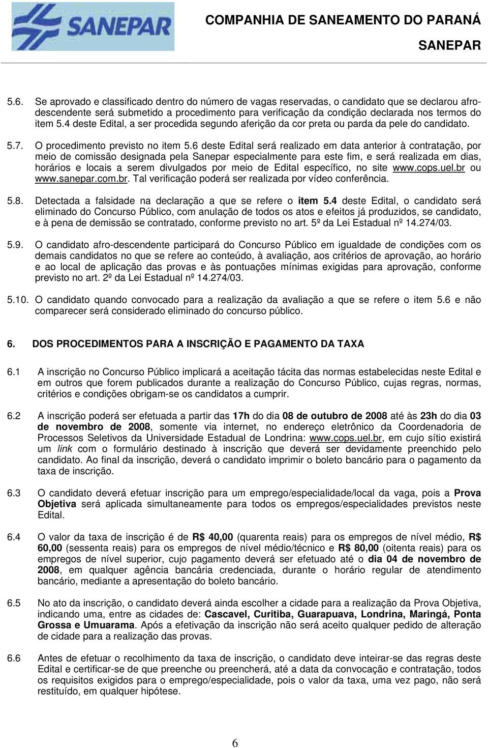 6 deste Edital será realizado em data anterior à contratação, por meio de comissão designada pela Sanepar especialmente para este fim, e será realizada em dias, horários e locais a serem divulgados