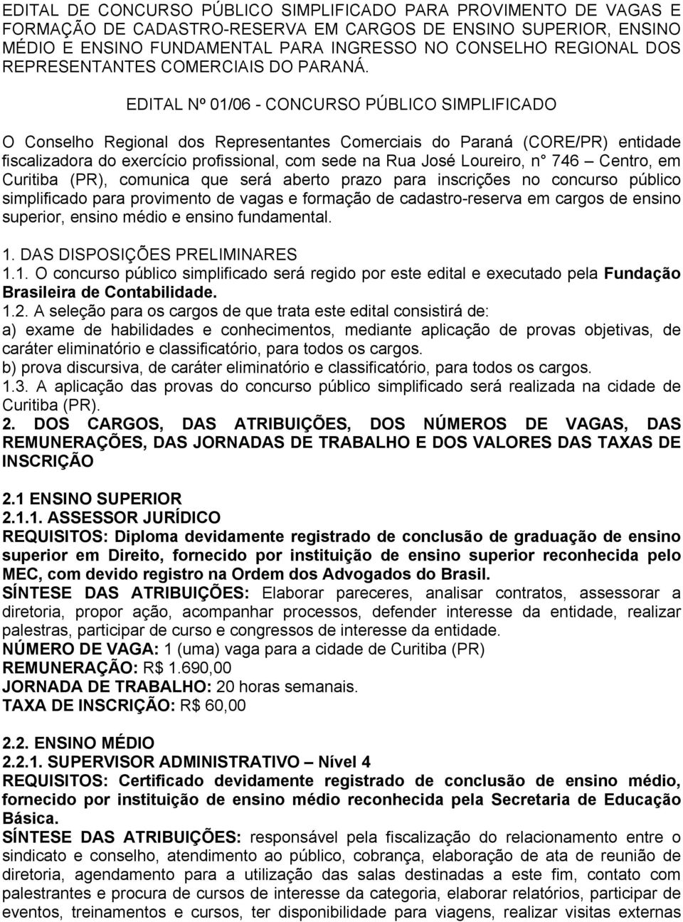 EDITAL Nº 01/06 - CONCURSO PÚBLICO SIMPLIFICADO O Conselho Regional dos Representantes Comerciais do Paraná (CORE/PR) entidade fiscalizadora do exercício profissional, com sede na Rua José Loureiro,