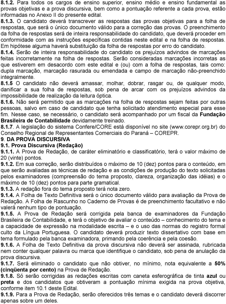 presente edital. 8.1.3. O candidato deverá transcrever as respostas das provas objetivas para a folha de respostas, que será o único documento válido para a correção das provas.