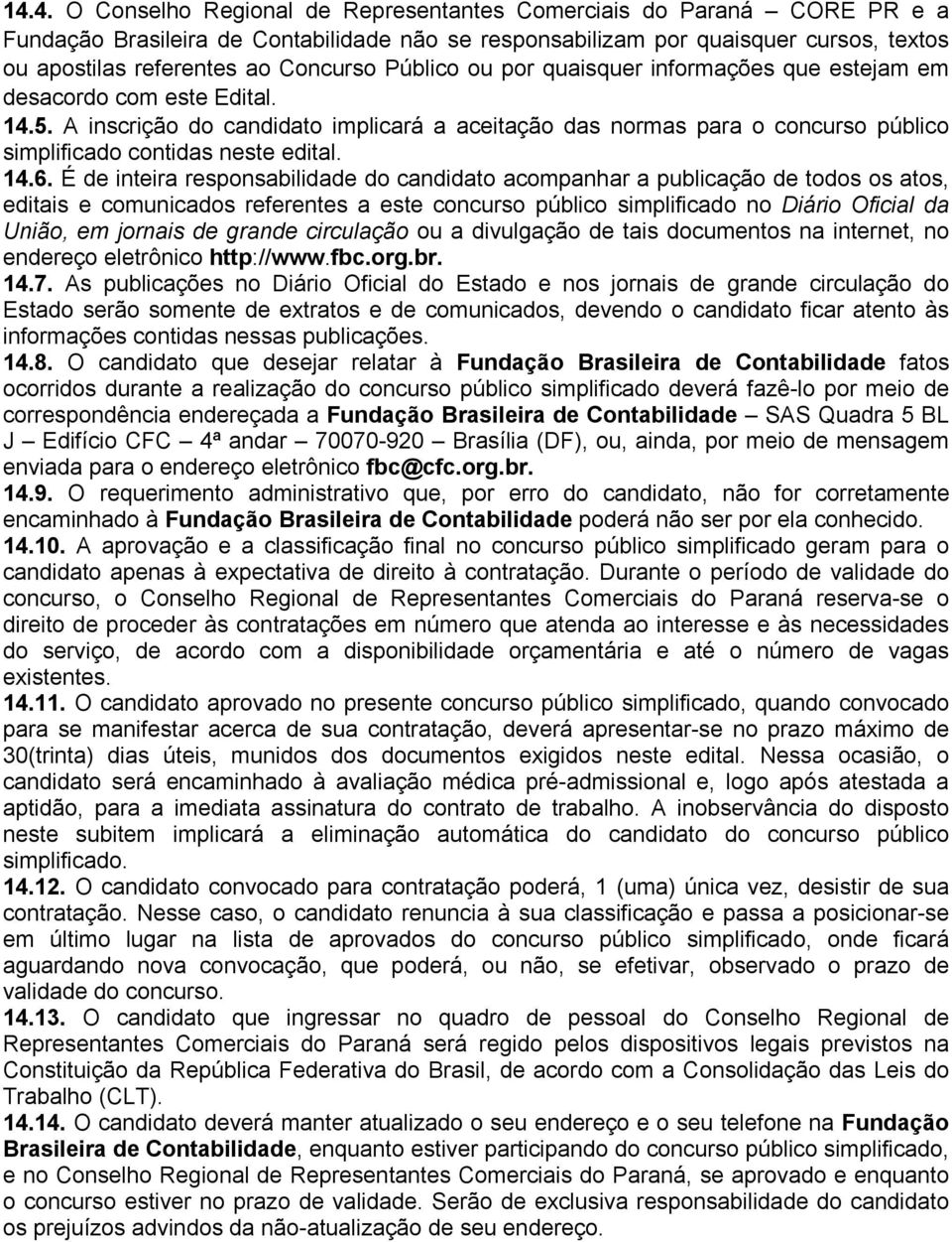 A inscrição do candidato implicará a aceitação das normas para o concurso público simplificado contidas neste edital. 14.6.