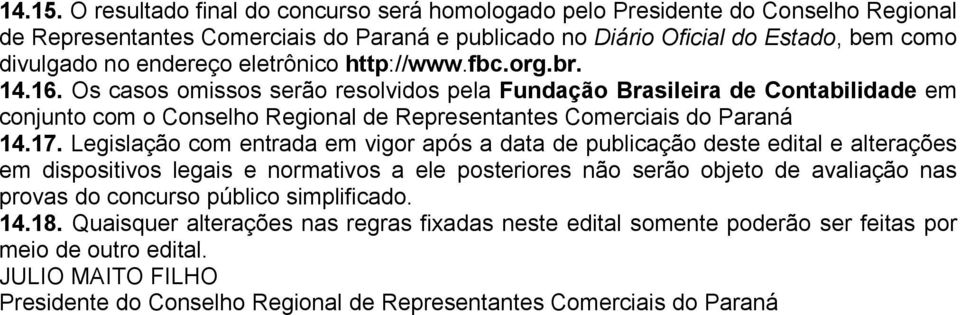 eletrônico http://www.fbc.org.br. 14.16. Os casos omissos serão resolvidos pela Fundação Brasileira de Contabilidade em conjunto com o Conselho Regional de Representantes Comerciais do Paraná 14.17.
