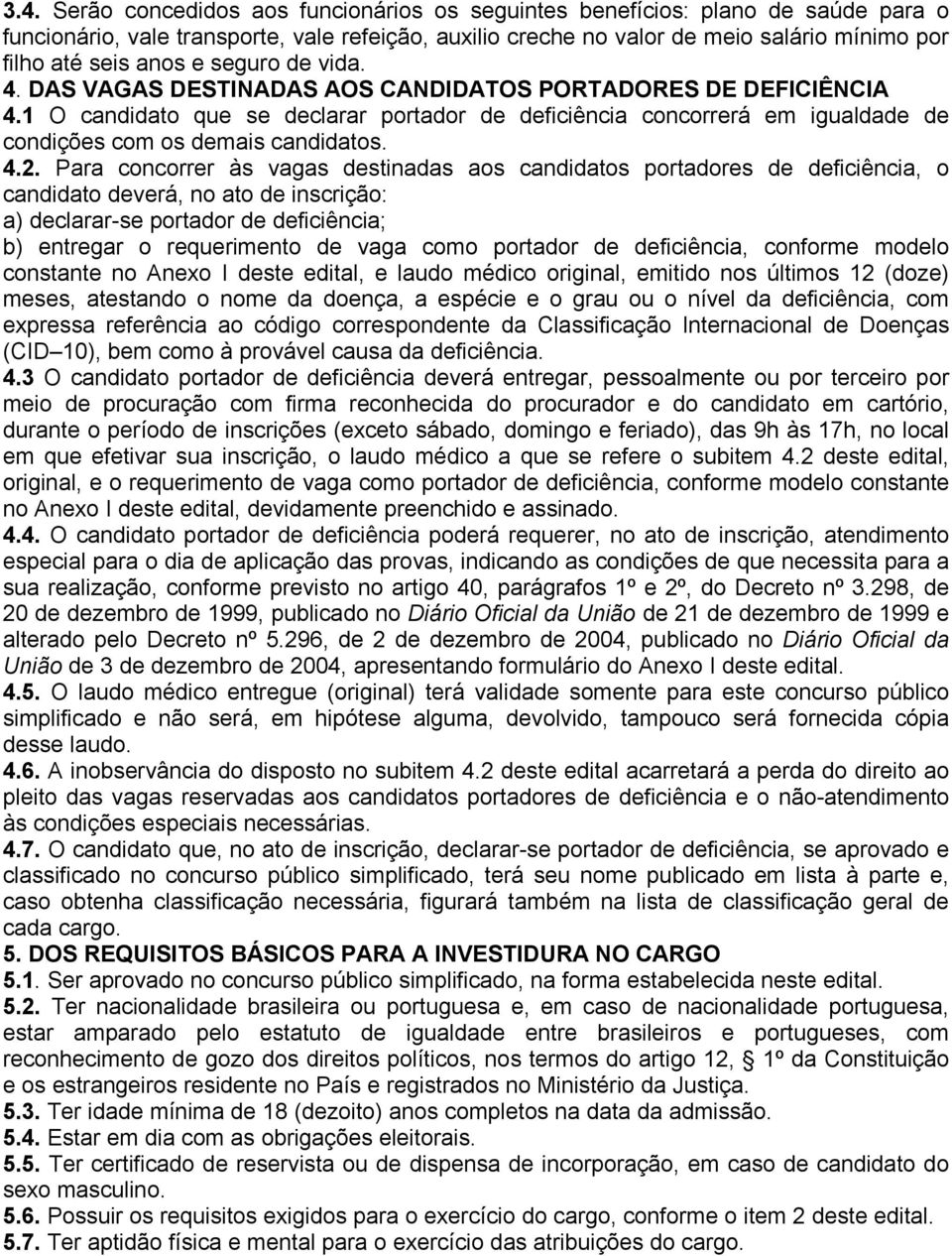 1 O candidato que se declarar portador de deficiência concorrerá em igualdade de condições com os demais candidatos. 4.2.