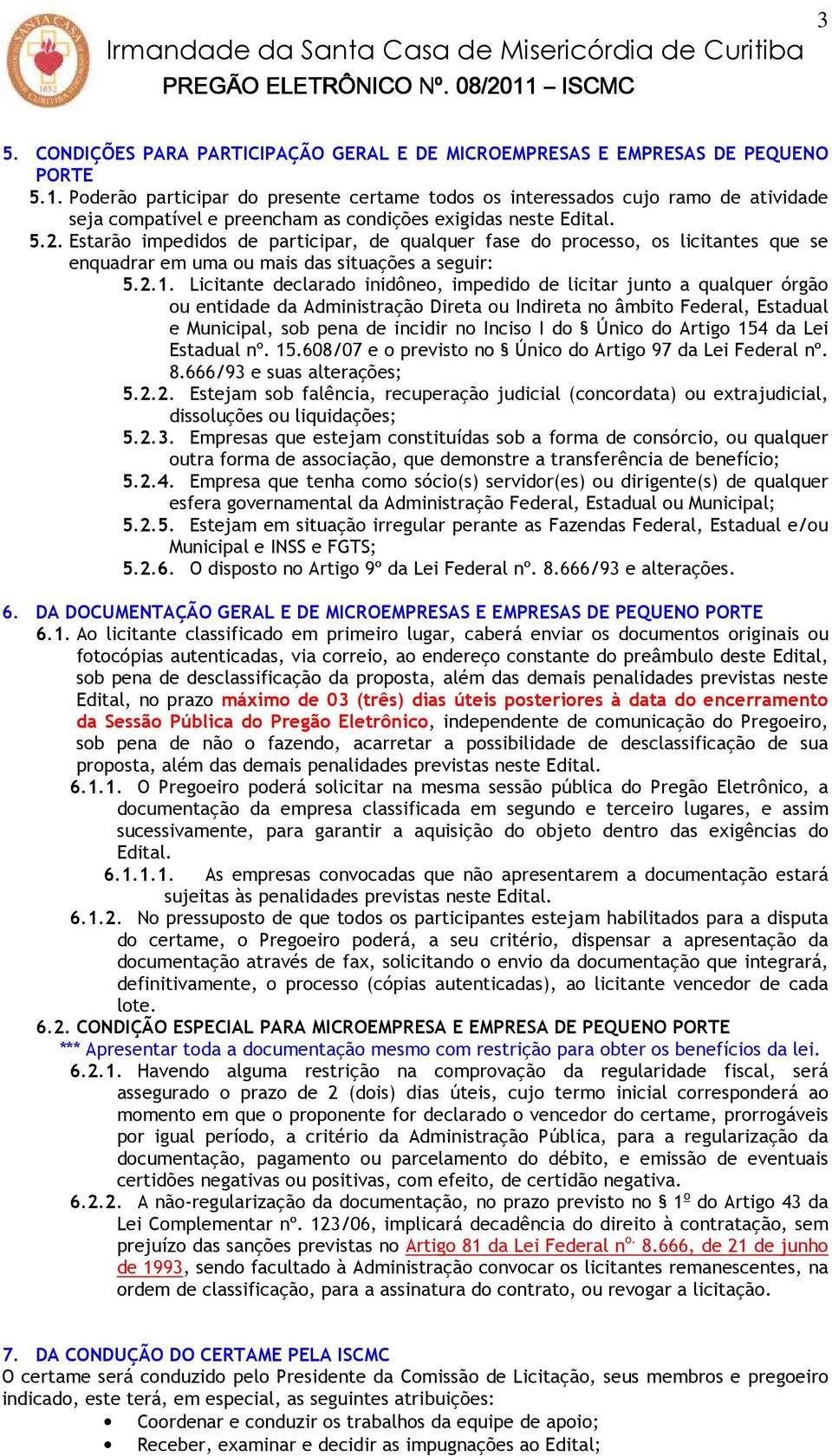 Estarão impedidos de participar, de qualquer fase do processo, os licitantes que se enquadrar em uma ou mais das situações a seguir: 5.2.1.