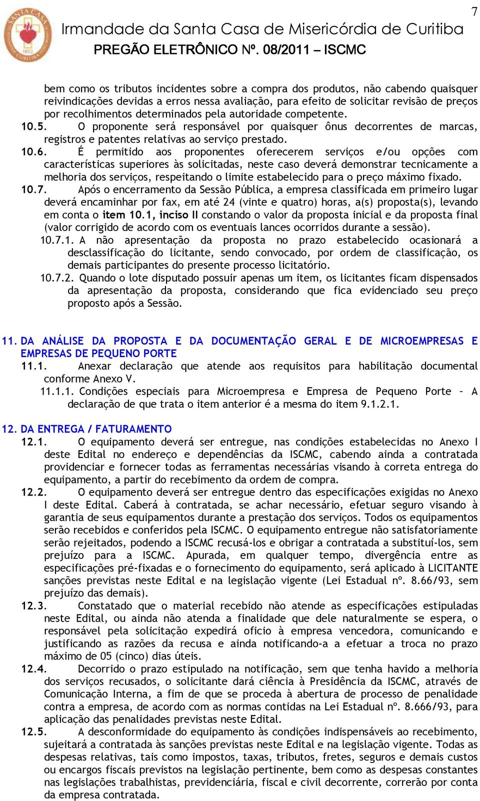 É permitido aos proponentes oferecerem serviços e/ou opções com características superiores às solicitadas, neste caso deverá demonstrar tecnicamente a melhoria dos serviços, respeitando o limite